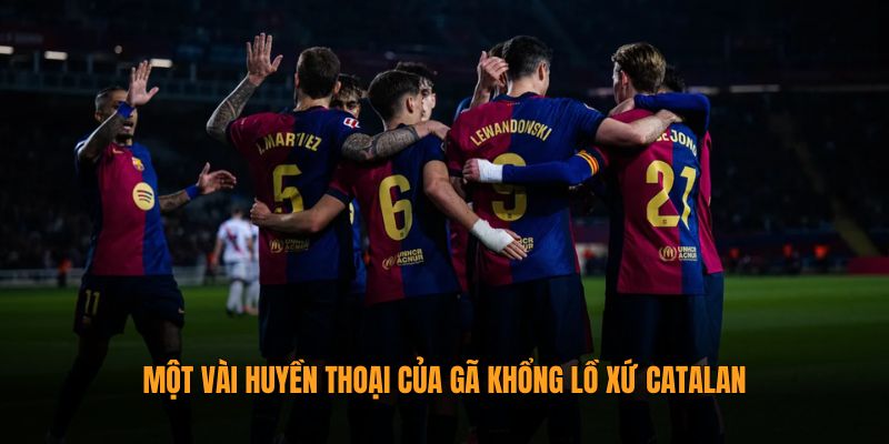 Một vài huyền thoại của gã khổng lồ xứ Catalan