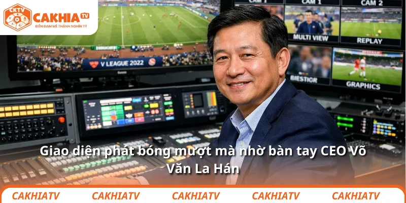 Giao diện phát bóng mượt mà nhờ bàn tay CEO Võ Văn La Hán